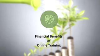 Financial Benefits
of
Online Training
 