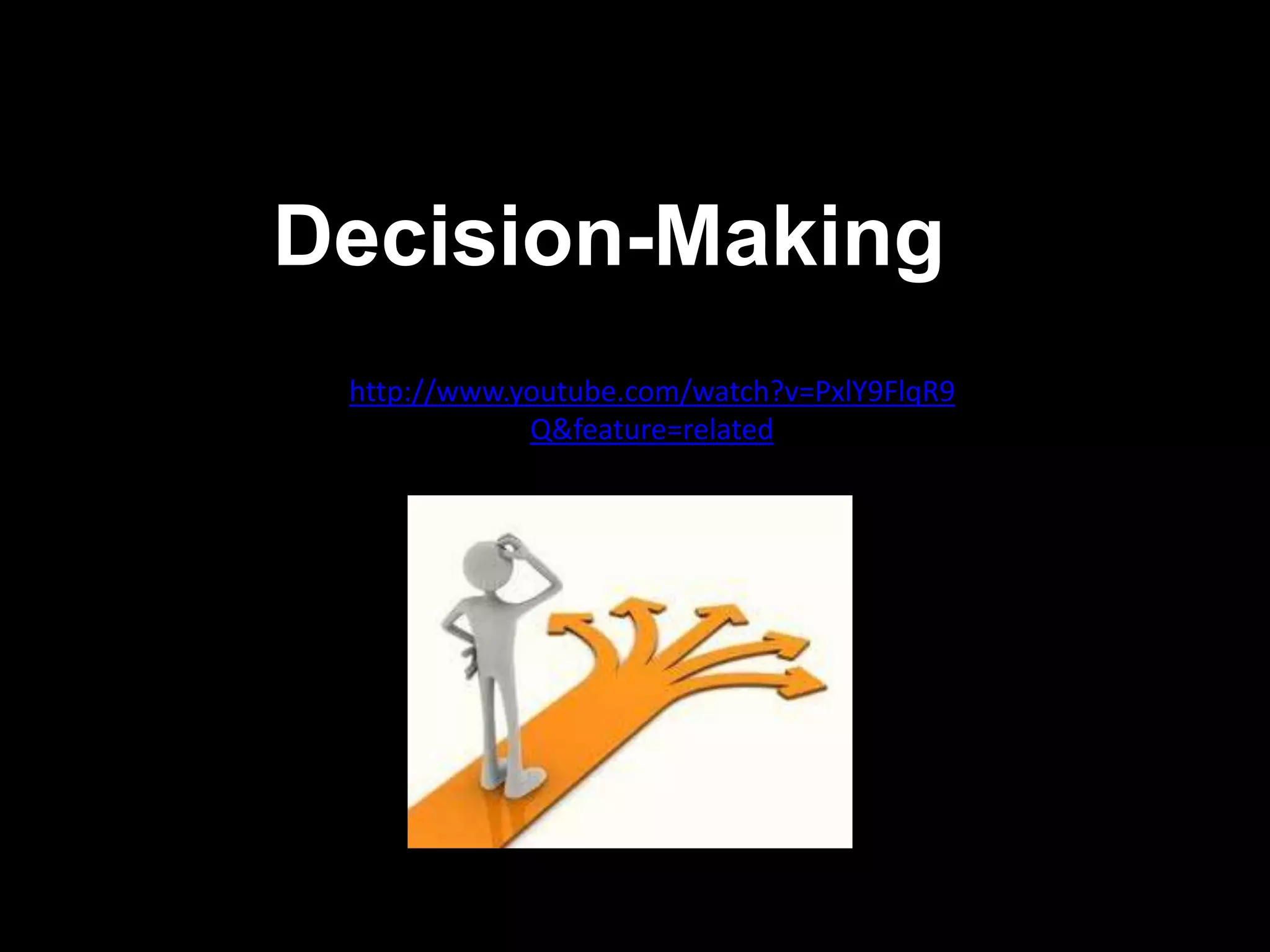 Decision-Making
 http://www.youtube.com/watch?v=PxlY9FlqR9
             Q&feature=related
 