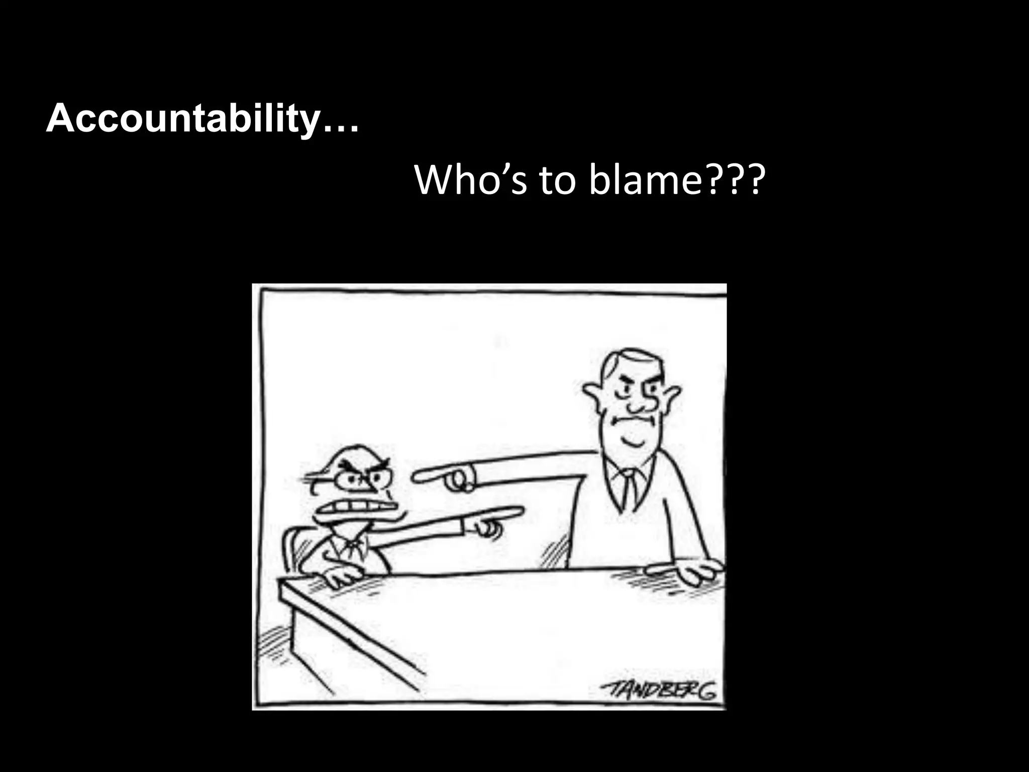 Accountability…
                  Who’s to blame???
 