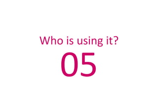 Who is using it?Who is using it?
 