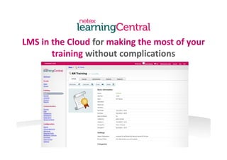 LMS in the Cloud for making the most of yourLMS in the Cloud for making the most of your 
training without complications
 