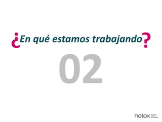 En qué estamos trabajando?
?
02
 
