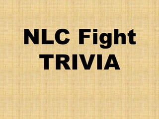 NLC Fight
TRIVIA
 