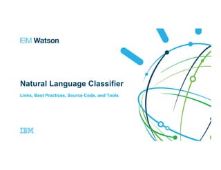 Natural Language Classifier
Links, Best Practices, Source Code, and Tools
 