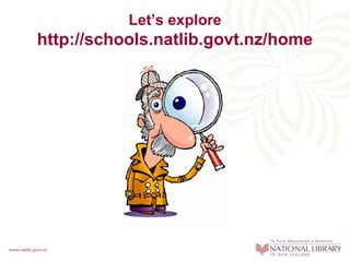 Let’s explore
http://schools.natlib.govt.nz/home
 