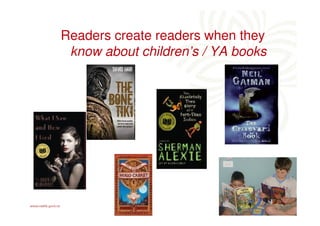 Readers create readers when they
 know about children’s / YA books
 