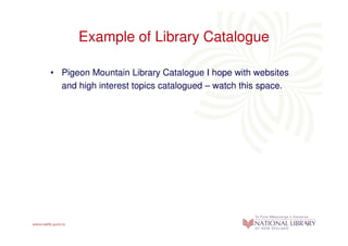 Example of Library Catalogue

• Pigeon Mountain Library Catalogue I hope with websites
  and high interest topics catalogued – watch this space.
 