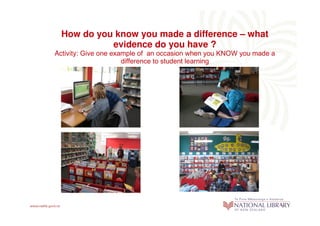 How do you know you made a difference – what
            evidence do you have ?
Activity: Give one example of an occasion when you KNOW you made a
                      difference to student learning
 