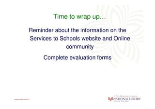 Time to wrap up…

Reminder about the information on the
Services to Schools website and Online
              community
     Complete evaluation forms
 