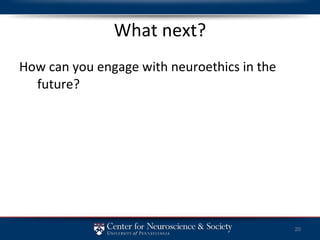 What next? How can you engage with neuroethics in the future? 