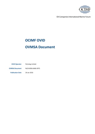 NLCK-8936-6660-3975
OCIMF OVID
OVMSA Document
Publication Date
OVMSA Document
OVID Operator
26 Jan 2016
Petrolog Limited
 