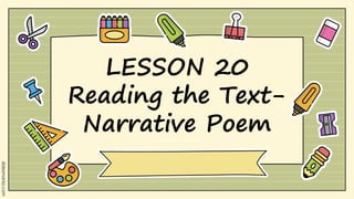 LESSON 20
Reading the Text-
Narrative Poem
 