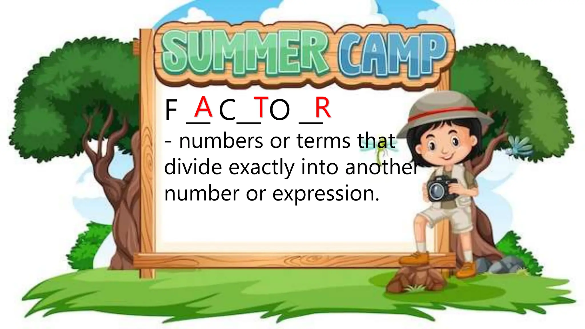 F __ C__ O __
- numbers or terms that
divide exactly into another
number or expression.
A T R
 