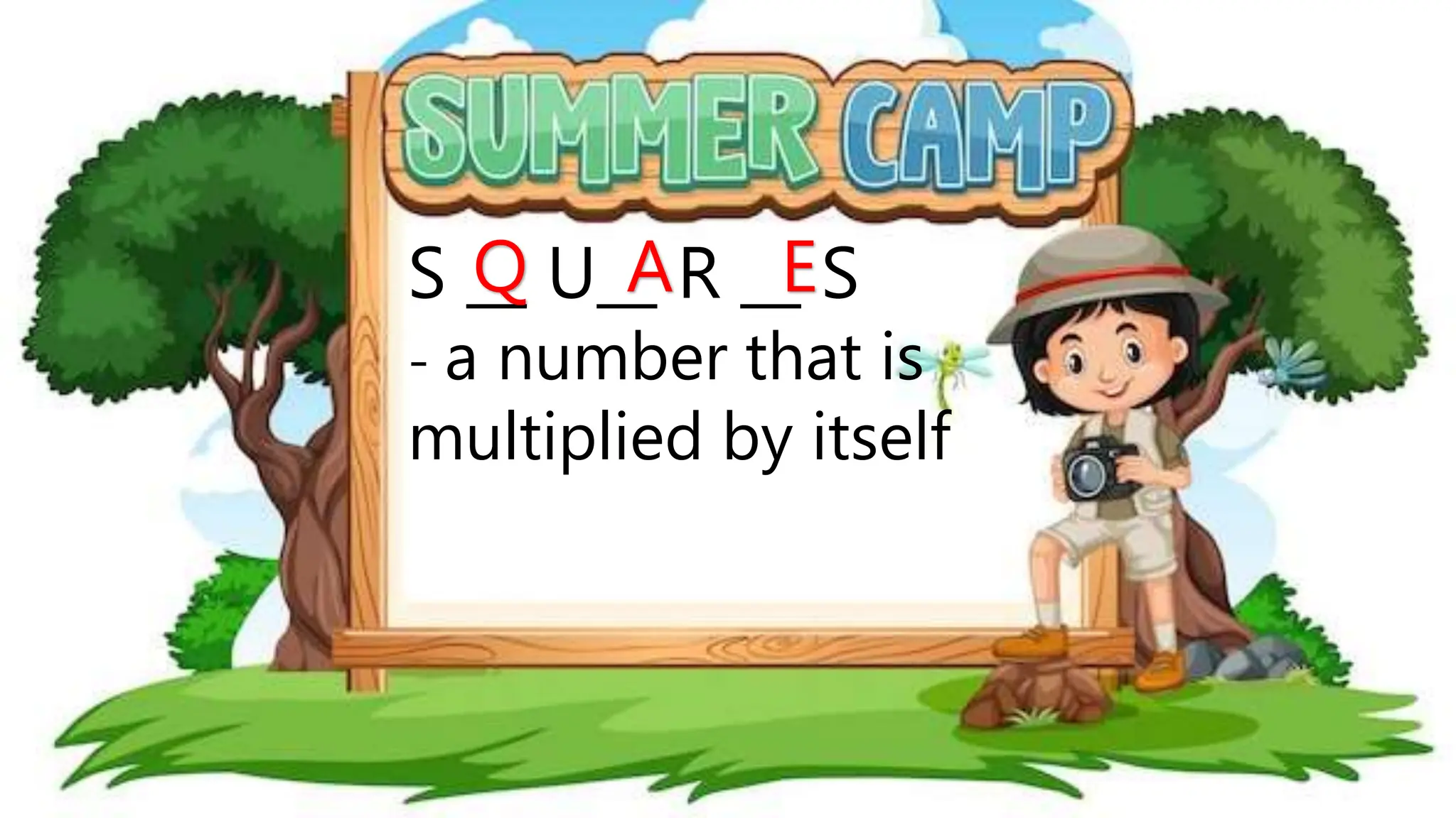 S __ U__ R __ S
- a number that is
multiplied by itself
A
Q E
 