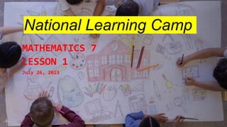 National Learning Camp
MATHEMATICS 7
LESSON 1
July 26, 2023
 
