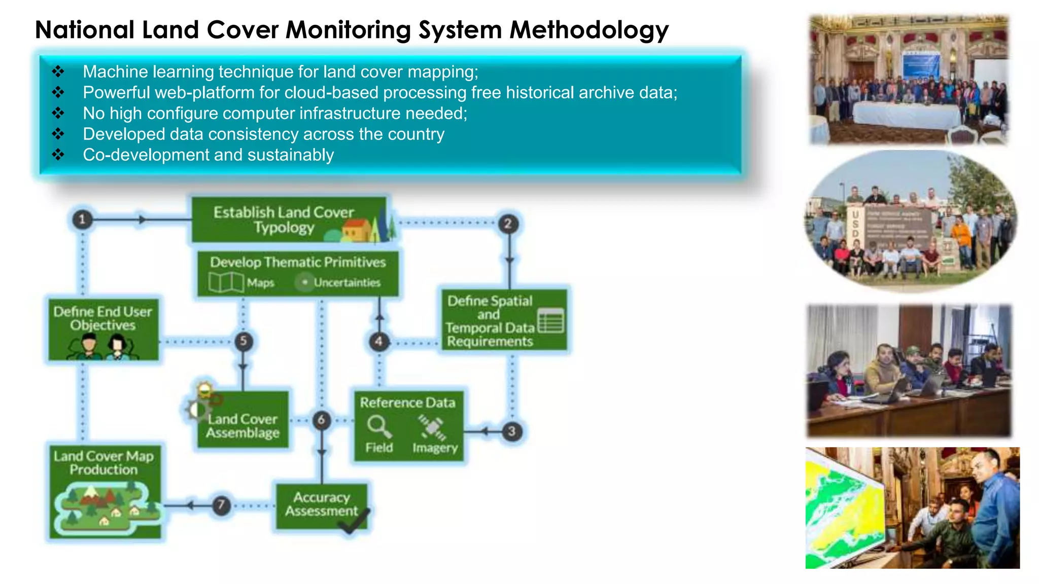 National Land Cover Monitoring System Methodology
 Machine learning technique for land cover mapping;
 Powerful web-platform for cloud-based processing free historical archive data;
 No high configure computer infrastructure needed;
 Developed data consistency across the country
 Co-development and sustainably
 