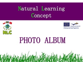 Natural Learning
     Concept



PHOTO ALBUM
 