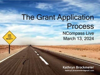 The Grant Application
Process
NCompass Live
March 13, 2024
Kathryn Brockmeier
kathryn.brockmeier@gmail.com
 