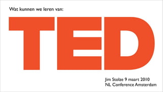 Wat kunnen we leren van:




                           Jim Stolze 9 maart 2010
                           NL Conference Amsterdam
 