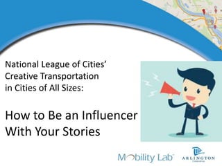 National League of Cities’
Creative Transportation
in Cities of All Sizes:
How to Be an Influencer
With Your Stories
 