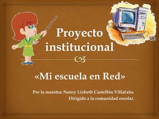 «Mi escuela en Red»
Por la maestra: Nancy Lizbeth Castellón Villafaña.
Dirigido a la comunidad escolar.
 