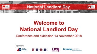 Welcome to
National Landlord Day
Conference and exhibition 13 November 2018
Sponsors:
National Landlord Day
 