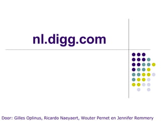 nl.digg.com Door: Gilles Oplinus, Ricardo Naeyaert, Wouter Pernet en Jennifer Remmery 