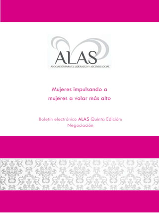 Mujeres impulsando a
    mujeres a volar más alto


Boletín electrónico ALAS Quinta Edición:
               Negociación
 