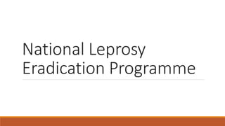 National Leprosy
Eradication Programme
 