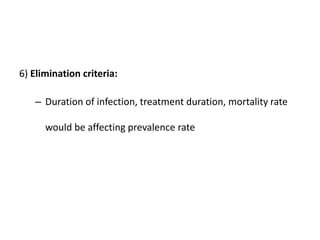 6) Elimination criteria:
– Duration of infection, treatment duration, mortality rate
would be affecting prevalence rate
 