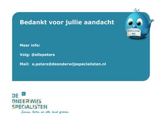 De Onderwijsspecialisten | Dienstverlening
Bedankt voor jullie aandacht
Meer info:
Volg: @ellepeters
Mail: e.peters@deonderwijsspecialisten.nl
 