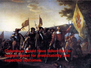 Columbus would have fallen foul to today’s quest for predictability and expected outcomes<br />