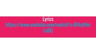 Lyrics
https://www.youtube.com/watch?v=lBVqtNm
LeBQ
 