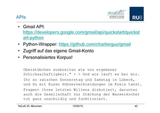TaCoS 25, München 21/05/15 46
Datensätze
• Weitere Datensätze finden:
• Google-Suche nach Datensätzen:
https://cse.google.com/cse/publicurl?cx=00272023771706647689
9:v2wv26idk7m
• 100+ Interesting Data Sets for Statistics http://rs.io/100-
interesting-data-sets-for-statistics/
 
