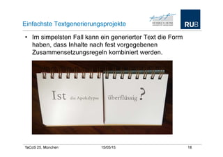 TaCoS 25, München 21/05/15 20
Einfachste Textgenerierungsprojekte (3)
• Zusätzlich zu einem Satz-Template, das mit Inhalte...