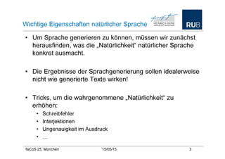 TaCoS 25, München 21/05/15 3
Wichtige Eigenschaften natürlicher Sprache
• Um Sprache generieren zu können, müssen wir zunä...