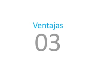 Ventajas 
03 
 
