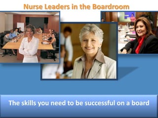 Nurse Leaders in the Boardroom The skills you need to be successful on a board 