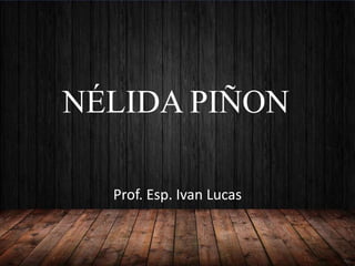 NÉLIDA PIÑON
Prof. Esp. Ivan Lucas
 