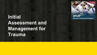 Initial
Assessment and
Management for
Trauma
 