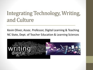 Integrating Technology, Writing,
and Culture
Kevin Oliver, Assoc. Professor, Digital Learning & Teaching
NC State, Dept. of Teacher Education & Learning Sciences
 
