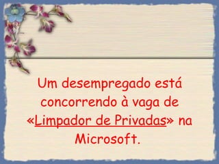 Um desempregado está concorrendo à vaga de « Limpador de Privadas » na Microsoft.  