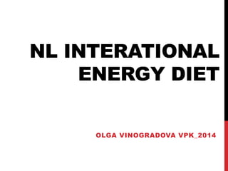 NL INTERATIONAL
ENERGY DIET
OLGA VINOGRADOVA VPK_2014
 