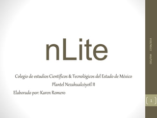 nLite
Colegio de estudios Científicos & Tecnológicos del Estado de México
Plantel Nezahualcóyotl II
Elaborado por: Karen Romero
17/06/2014CECyTEM
1
 