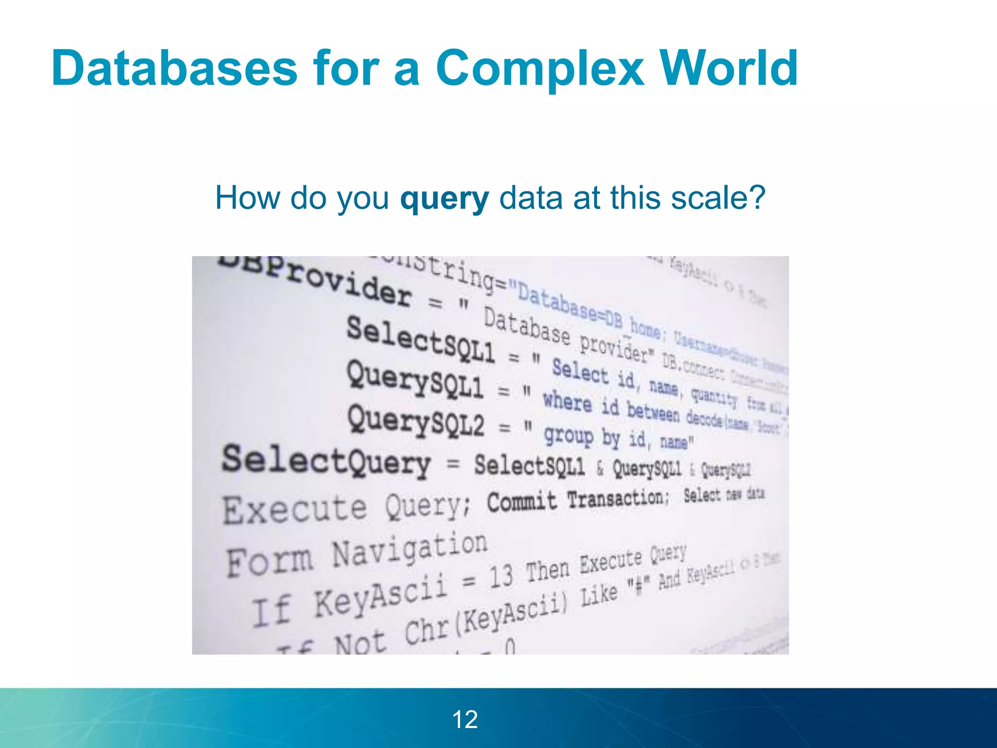 Databases for a Complex World 
How do you query data at this scale? 
12 
 
