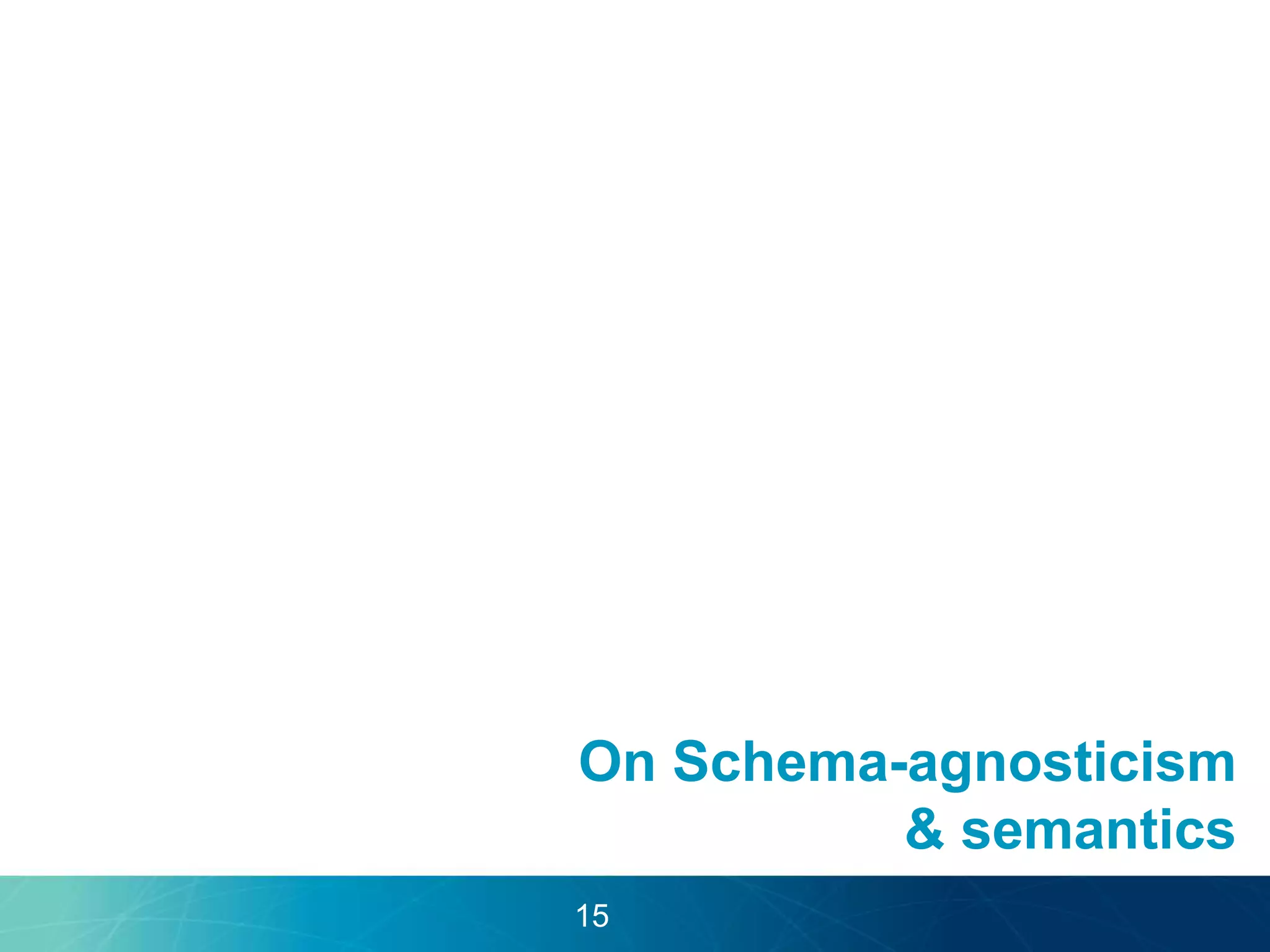 On Schema-agnosticism 
& semantics 
15 
 