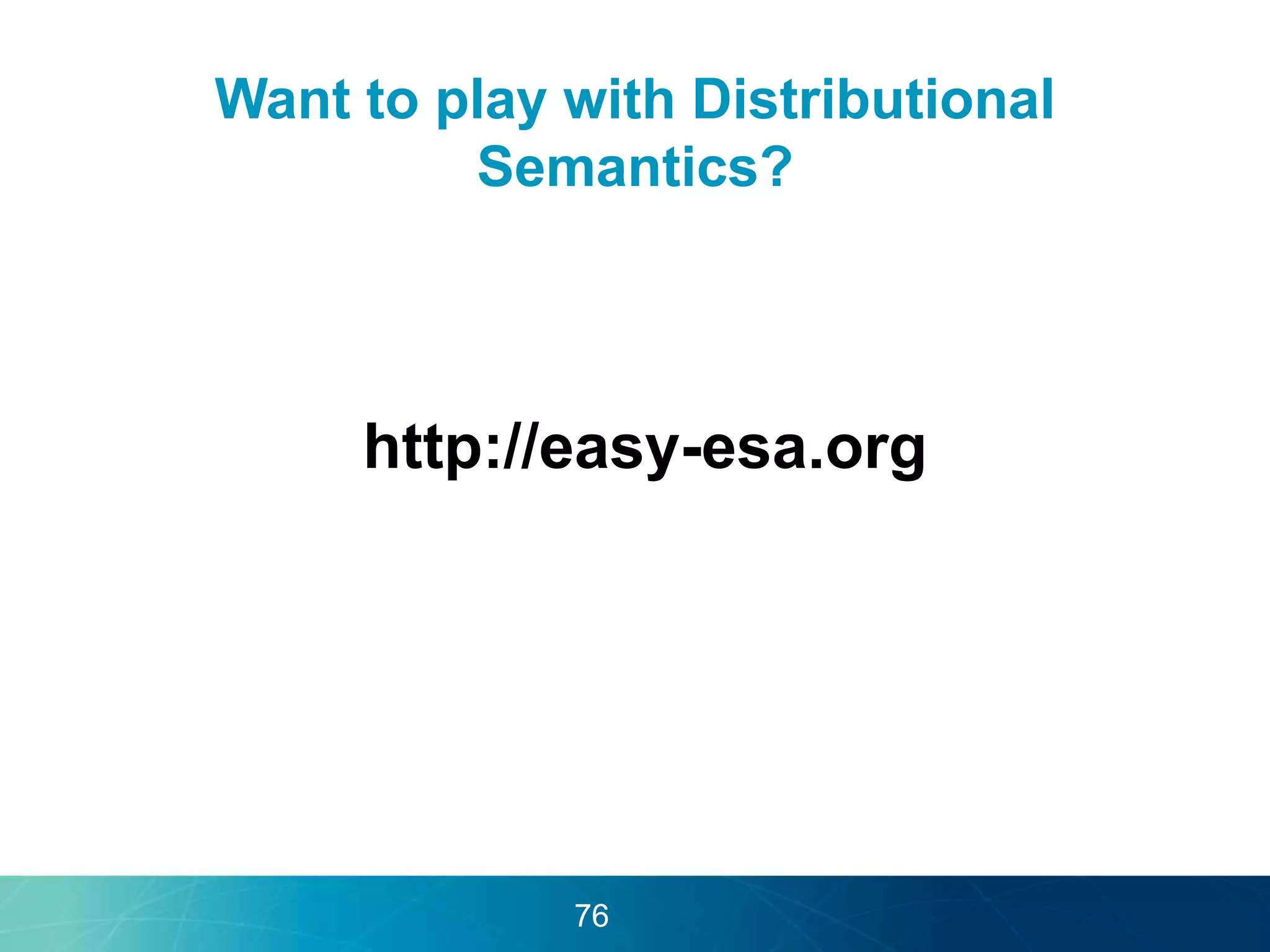 Want to play with Distributional 
Semantics? 
http://easy-esa.org 
76 
 