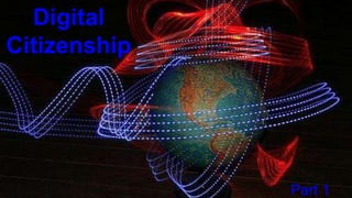Digital
Citizenship
Part 1
 