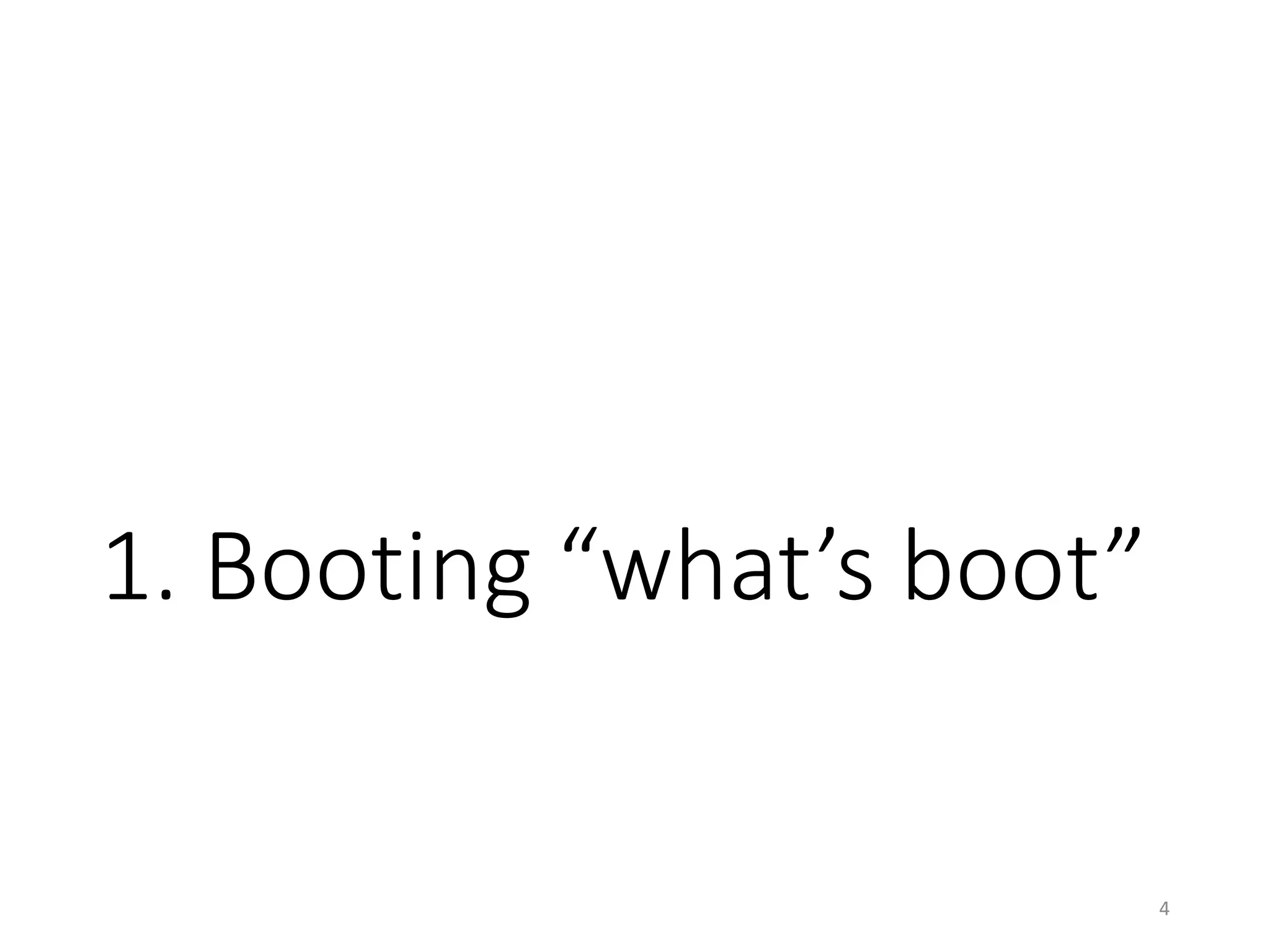 What is “boot”?
• boot (n.)
4
[1] http://en.wikipedia.org/wiki/Boot
 