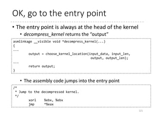 Apply the relocation
121
for (reloc = output + output_len - sizeof(*reloc); *reloc; reloc--) {
int extended = *reloc;
extended += map;
ptr = (unsigned long)extended;
if (ptr < min_addr || ptr > max_addr)
error("32-bit relocation outside of kernel!n");
*(uint32_t *)ptr += delta;
}
#ifdef CONFIG_X86_64
for (reloc--; *reloc; reloc--) {
long extended = *reloc;
extended += map;
ptr = (unsigned long)extended;
if (ptr < min_addr || ptr > max_addr)
error("64-bit relocation outside of kernel!n");
*(uint64_t *)ptr += delta;
}
#endif
 